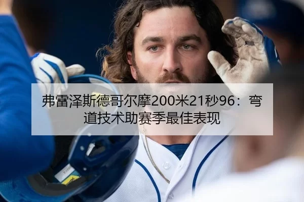 弗雷泽斯德哥尔摩200米21秒96：弯道技术助赛季最佳表现